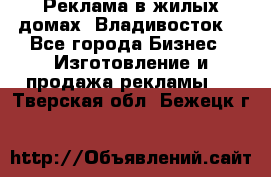 Реклама в жилых домах! Владивосток! - Все города Бизнес » Изготовление и продажа рекламы   . Тверская обл.,Бежецк г.